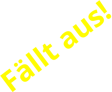 Fällt aus!
